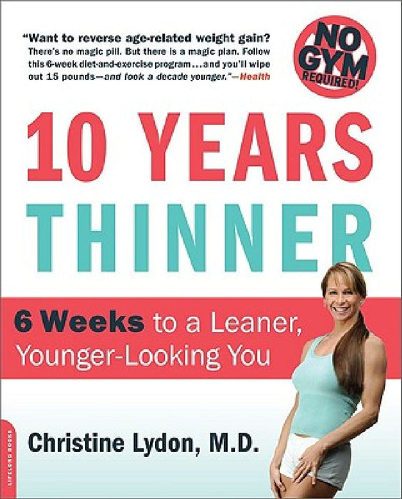 Ten Years Thinner: 6 Weeks to a Leaner, Younger-Looking You! No Gym Required! by Christine Lydon