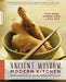 Ancient Wisdom, Modern Kitchen: Recipes from the East for Health, Healing, and Long Life by Yuan Wang