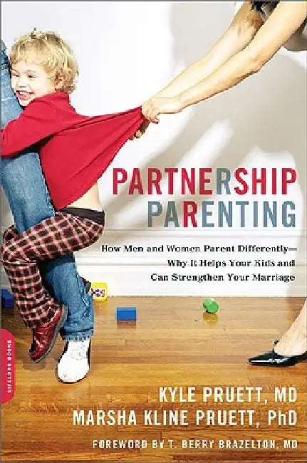 Partnership Parenting: How Men and Women Parent Differently--Why It Helps Your Kids and Can Strengthen Your Marriage by Kyle Pruett