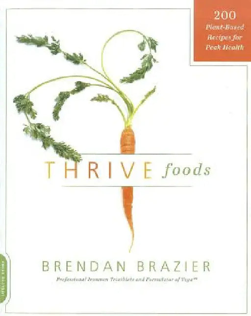Thrive Foods: 200 Plant-Based Recipes for Peak Health by Brendan Brazier