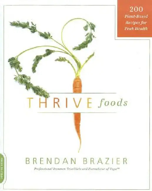 Thrive Foods: 200 Plant-Based Recipes for Peak Health by Brendan Brazier