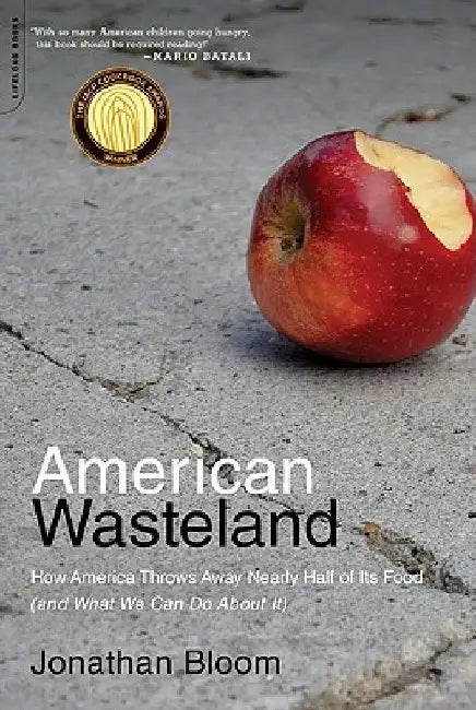 American Wasteland: How America Throws Away Nearly Half of Its Food (and What We Can Do about It) by Jonathan Bloom