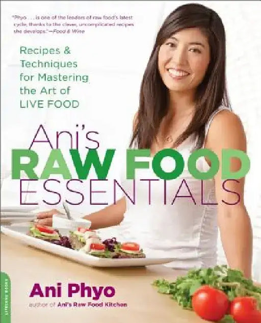 Ani's Raw Food Essentials: Recipes and Techniques for Mastering the Art of Live Food by Ani Phyo