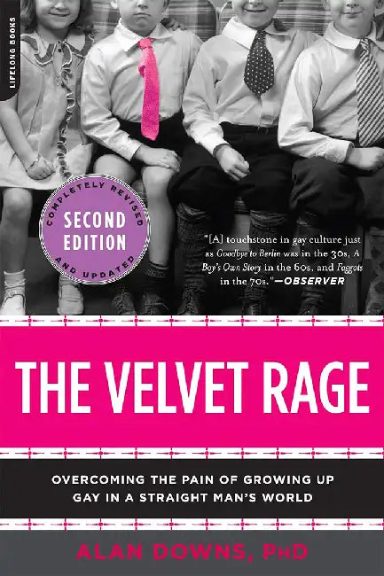The Velvet Rage: Overcoming the Pain of Growing Up Gay in a Straight Man's World by Alan Downs