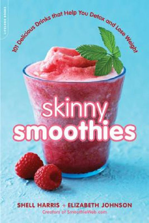 Skinny Smoothies: 101 Delicious Drinks That Help You Detox and Lose Weight by Shell Harris