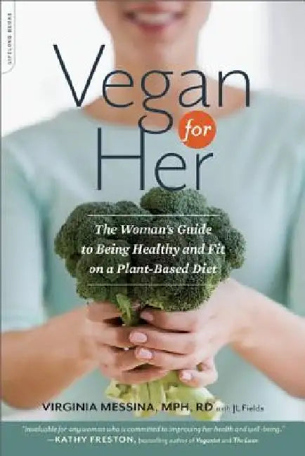 Vegan for Her: The Woman's Guide to Being Healthy and Fit on a Plant-Based Diet by Virginia Messina