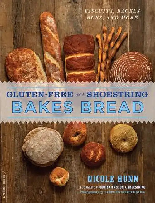 Gluten-Free on a Shoestring Bakes Bread: Biscuits, Bagels, Buns, and More by Nicole Hunn