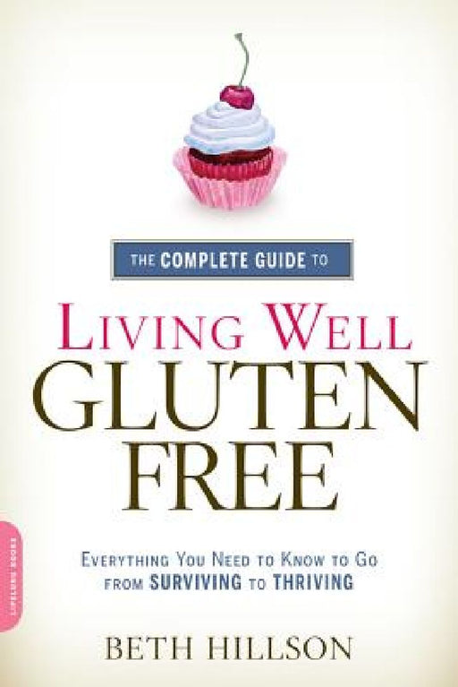 The Complete Guide to Living Well Gluten-Free: Everything You Need to Know to Go from Surviving to Thriving by Beth Hillson