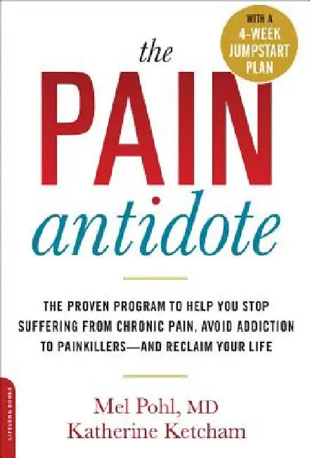 The Pain Antidote: The Proven Program to Help You Stop Suffering from Chronic Pain, Avoid Addiction to Painkillers--And Reclaim Your Life by Mel Pohl