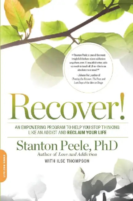 Recover!: An Empowering Program to Help You Stop Thinking Like an Addict and Reclaim Your Life by Stanton Peele