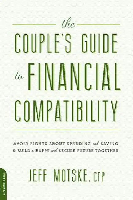 The Couple's Guide to Financial Compatibility: Avoid Fights about Spending and Saving -- And Build a Happy and Secure Future Together by Jeff Motske
