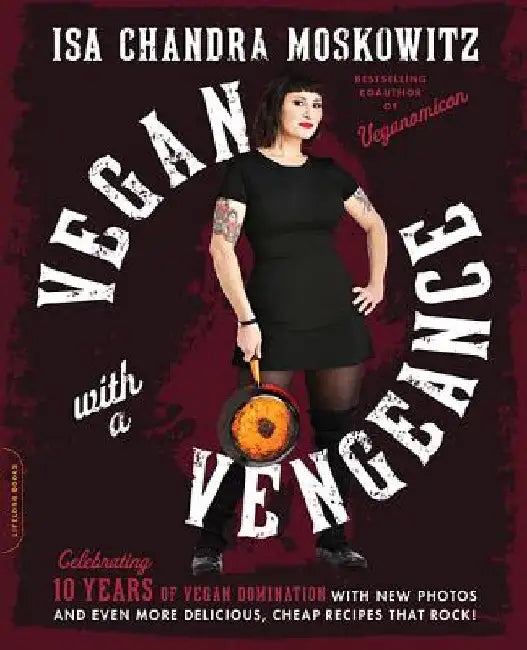 Vegan with a Vengeance, 10th Anniversary Edition: Over 150 Delicious, Cheap, Animal-Free Recipes That Rock by Isa Chandra Moskowitz