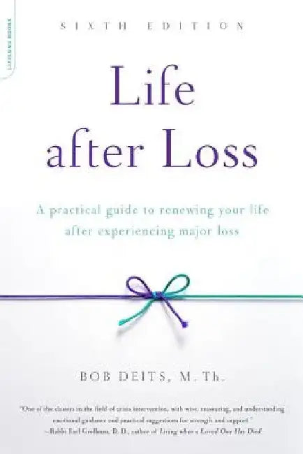 Life After Loss: A Practical Guide to Renewing Your Life After Experiencing Major Loss by Bob Deits