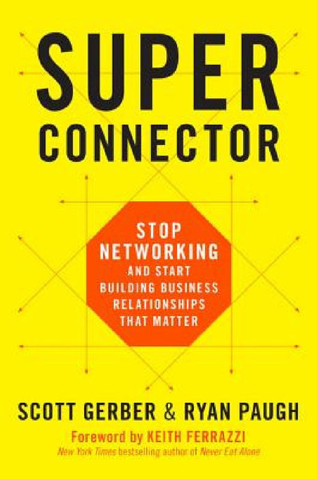 Superconnector: Stop Networking and Start Building Business Relationships That Matter by Scott Gerber