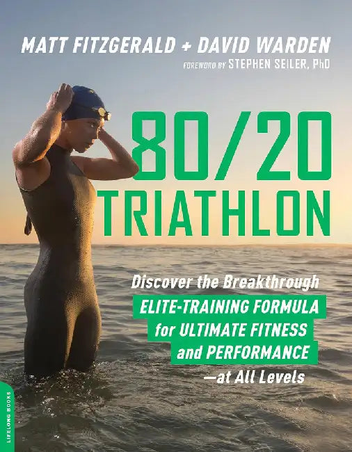 80/20 Triathlon: Discover the Breakthrough Elite-Training Formula for Ultimate Fitness and Performance at All Levels by Matt Fitzgerald
