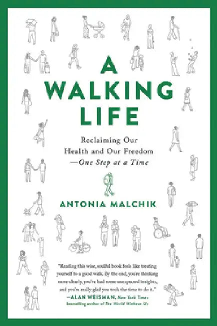 A Walking Life: Reclaiming Our Health and Our Freedom One Step at a Time by Antonia Malchik