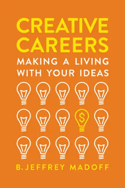 Creative Careers: Making a Living with Your Ideas by Jeffrey Madoff