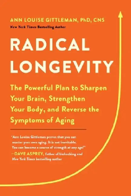 Radical Longevity: The Powerful Plan to Sharpen Your Brain, Strengthen Your Body, and Reverse the Symptoms of Aging by Ann Louise Gittleman