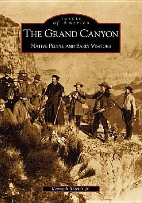 The Grand Canyon: Native People and Early Visitors by Kenneth D. Shields Jr, Linda L. Stampoulos