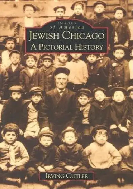 Jewish Chicago: A Pictorial History by Irving Cutler