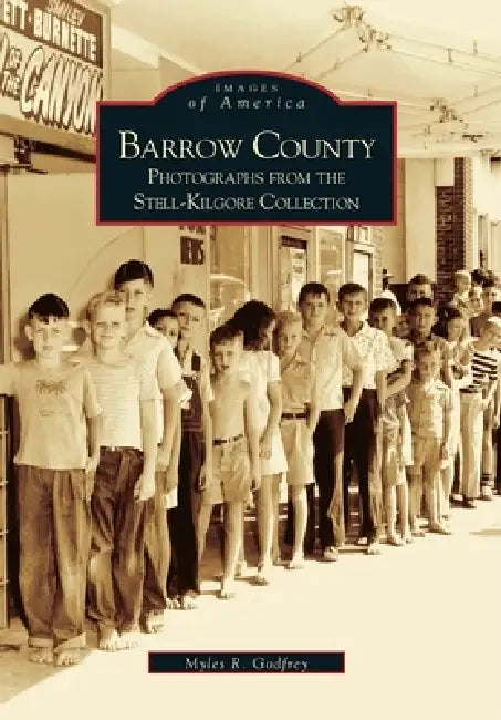 Barrow County: Photographs from the Stell-Kilgore Collection by Myles R. Godfrey