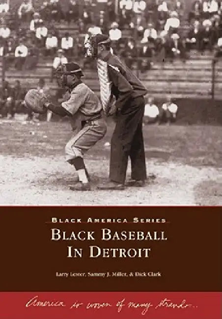 Black Baseball in Detroit by George Larry Lester, Sammy J. Miller, Dick Clark
