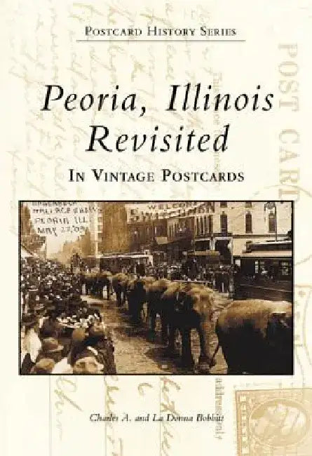 Peoria, Illinois Revisited: In Vintage Postcards by Charles A. Bobbitt