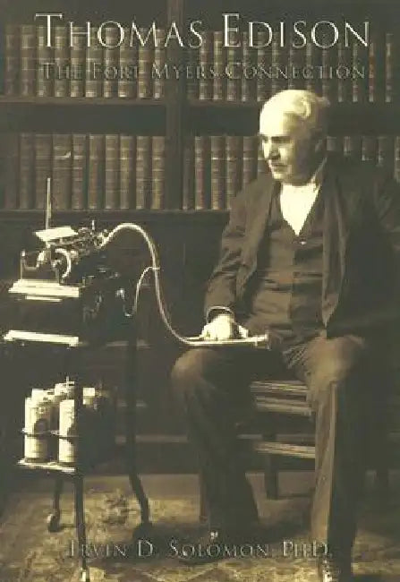 Thomas Edison: The Fort Myers Connection by Irvin D. Solomon