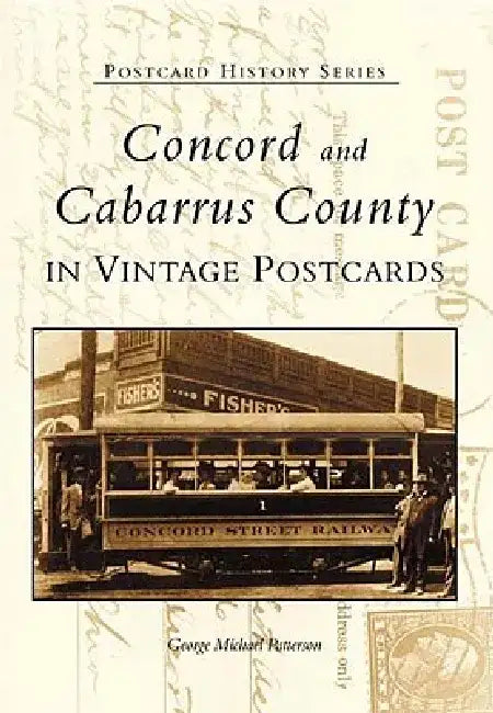 Concord and Cabarrus County in Vintage Postcards by George Michael Patterson