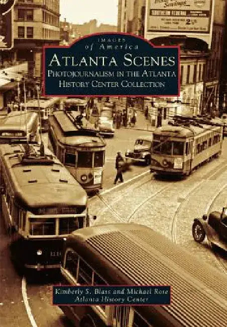 Atlanta Scenes: Photojournalism in the Atlanta History Center Collection by Kimberly S. Blass