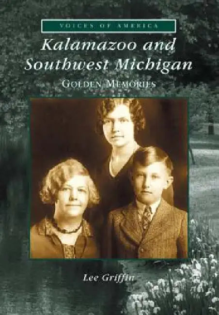 Kalamazoo and Southwest Michigan: Golden Memories by Lee Griffin
