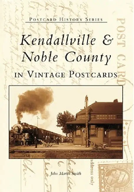 Kendallville & Noble County in Vintage Postcards by Smith John Martin