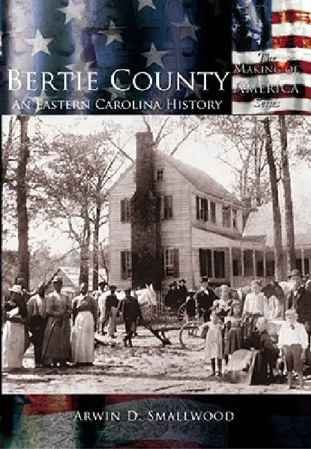 Bertie County: An Eastern Carolina History by Arwin D. Smallwood