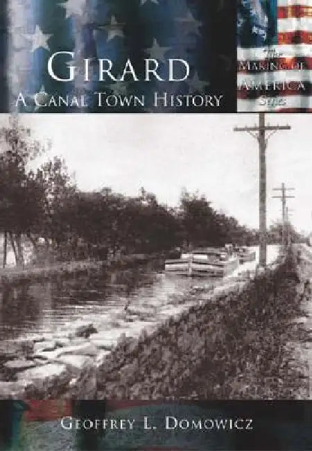 Girard: A Canal Town History by Geoffrey L. Domowicz
