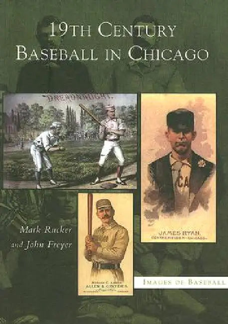 19th Century Baseball in Chicago by Rucker Mark, John Freyer