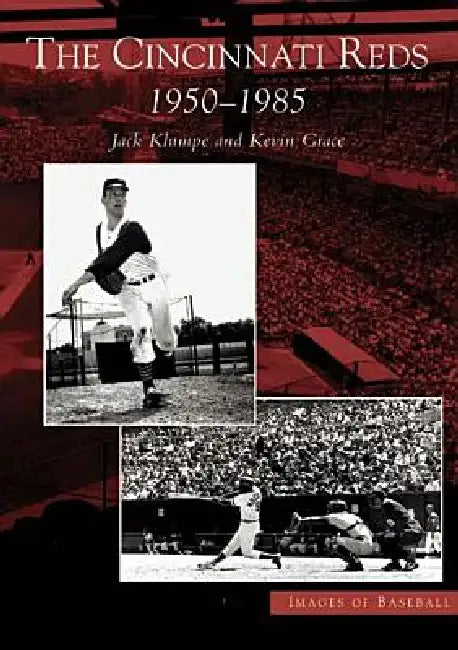 The Cincinnati Reds: 1950-1985 by Jack Klumpe, Kevin Grace