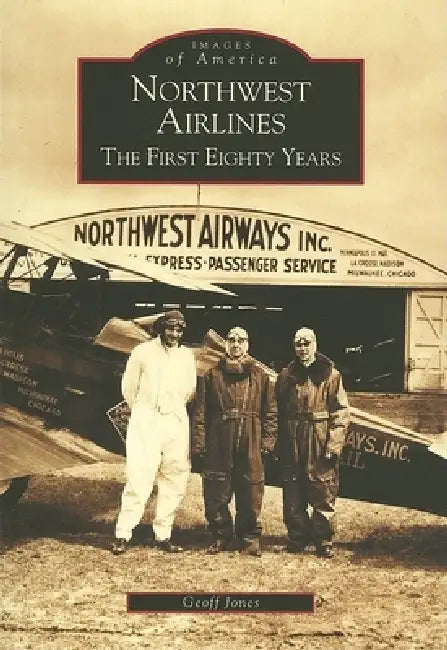 Northwest Airlines: The First Eighty Years by Geoff Jones