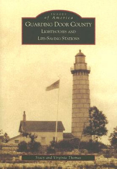 Guarding Door County: Lighthouses and Life-Saving Stations by Stacy Thomas
