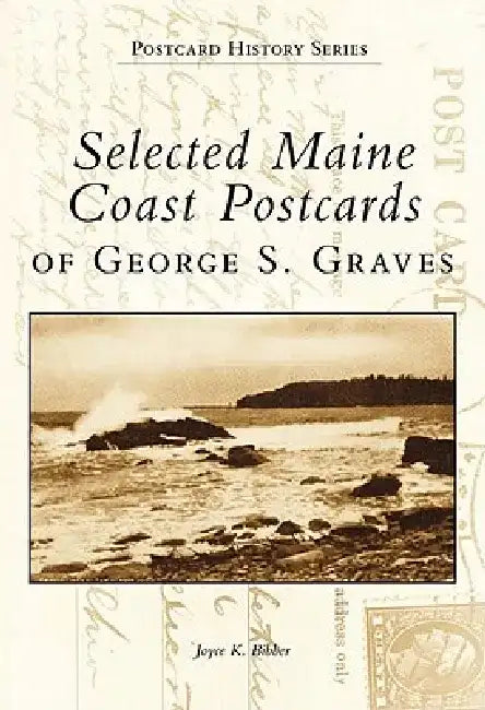 Selected Maine Coast Postcards of George S. Graves by Joyce K. Bibber