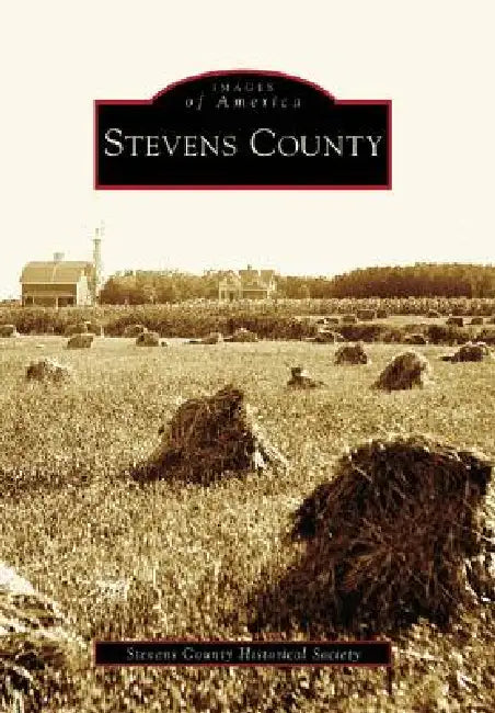 Stevens County by Stevens County Historical Society, Tina Didreckson