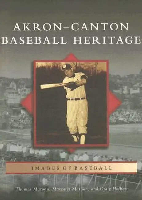 Akron-Canton Baseball Heritage by Thomas Maroon