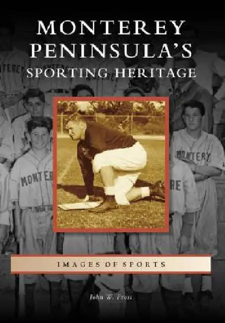Monterey Peninsula's Sporting Heritage by John Frost