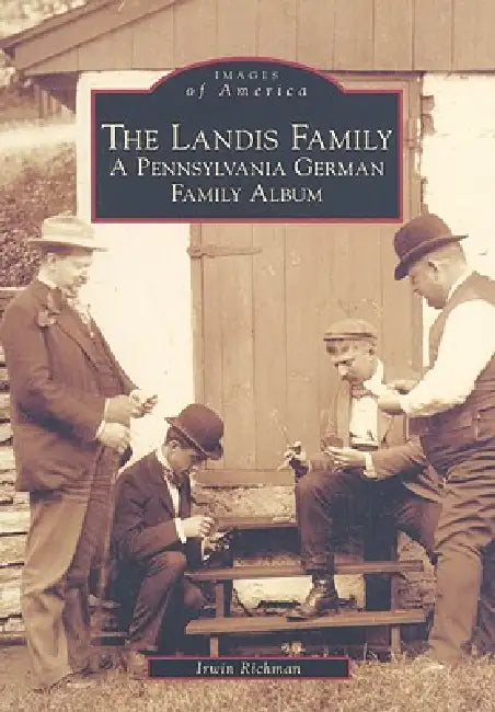 The Landis Family: A Pennsylvania German Family Album by Irwin Richman
