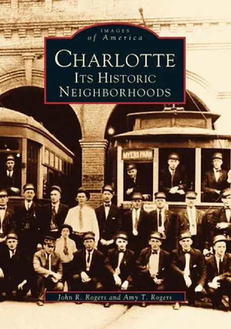 Charlotte: Its Historic Neighborhoods by John R. Rogers