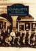Charlotte: Its Historic Neighborhoods by John R. Rogers