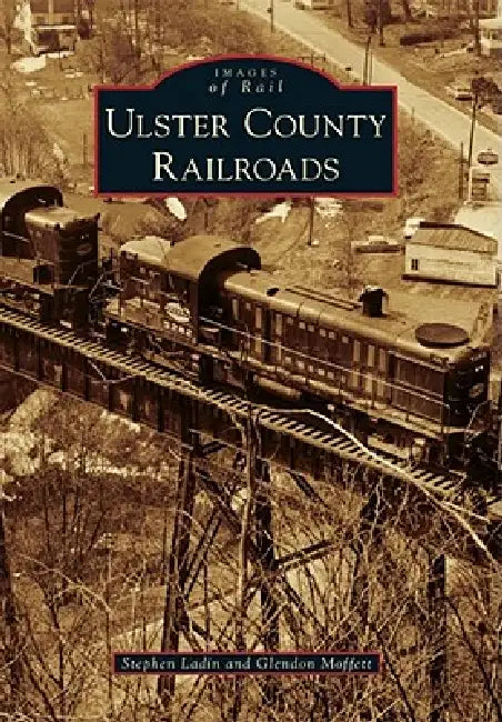 Ulster County Railroads by Stephen Ladin, Glendon Moffett