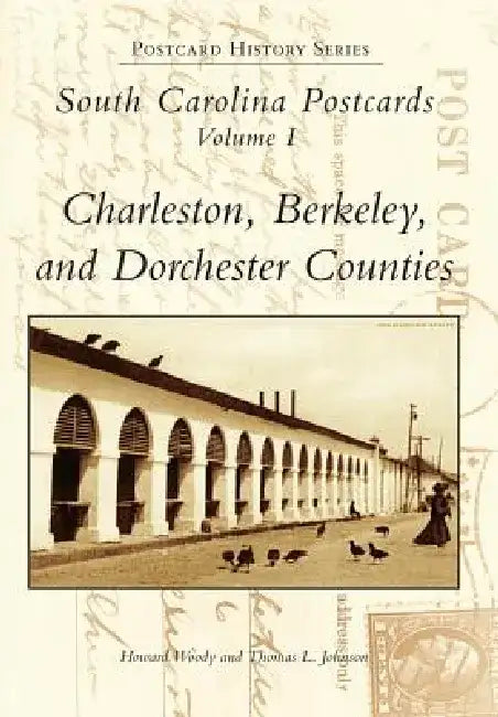 South Carolina Postcards Volume I Charleston, Berkeley and Dorchester Counties by Howard Woody