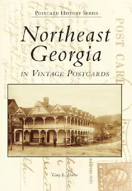 Northeast Georgia in Vintage Postcards by Gary L. Doster