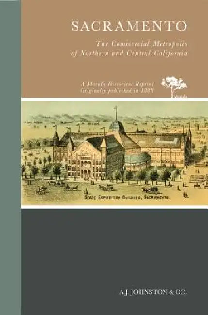 Sacramento: The Commercial Metropolis of Northern and Central California by A. J. Johnston