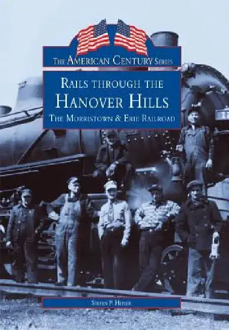 Rails Through the Hanover Hills: The Morristown & Erie Railroad by Steven P. Hepler